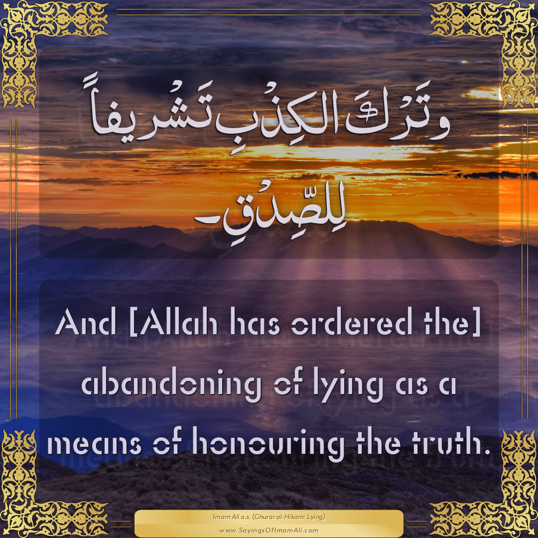 And [Allah has ordered the] abandoning of lying as a means of honouring...